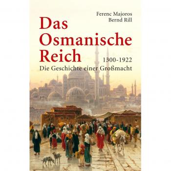 Das Osmanische Reich: Die Geschichte einer Großmacht 1300