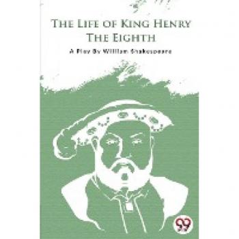 The Life Of King Henry The Eighth