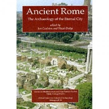 Coulston, J. C. Ancient Rome: The Archaeology Of The Eternal City (Monograph, 54)