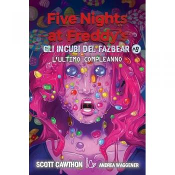 L'ultimo compleanno. Gli incubi del Fazbear. Five nights at Freddy's. Vol. 8