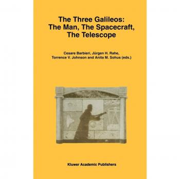The Three Galileos: The Man, The Spacecraft, The Telescope (Astrophysics and Space Science Library)