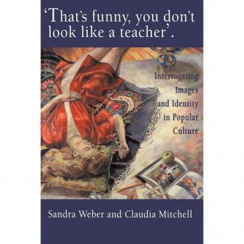 That's Funny You Don't Look Like A Teacher!: Interrogating Images, Identity, And Popular Culture: Interrogating Images and Identity in Popular Culture (World of Childhood & Adolescence, Band 3)