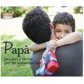 Papà. Pensieri e ricette per un uomo speciale