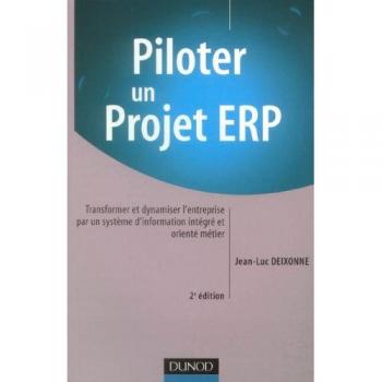 Piloter un projet ERP : Transformer et dynamiser l'entreprise par un système d'information intégré et orienté métier