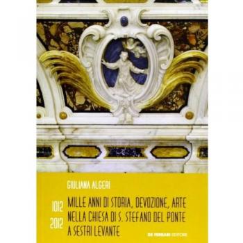 1012-2012. Mille anni di storia, devozione, arte nella chiesa di S. Stefano del Ponte a Sestri Levante