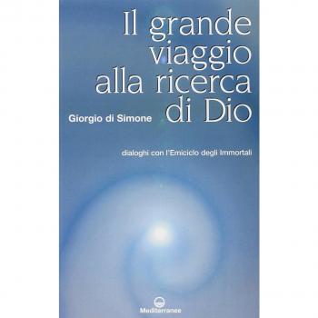 Grande viaggio alla ricerca di Dio. Dialoghi con l'emiciclo degli immortali