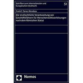 Die strafrechtliche Verantwortung von Geschäftsführern für Menschenrechtsverletzungen nach dem Römischen Statut
