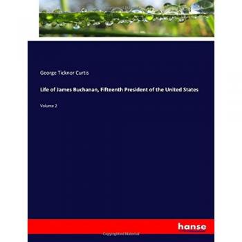 Life of James Buchanan, Fifteenth President of the United States: Volume 2