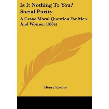 Is It Nothing to You? Social Purity: A Grave Moral Question for Men and Women (1884)