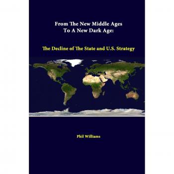 From The New Middle Ages To A New Dark Age: The Decline Of The State And U.S. Strategy