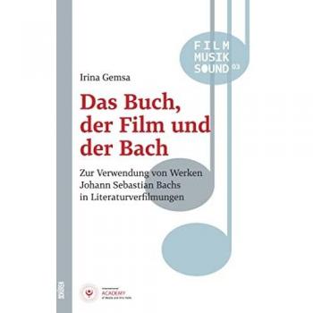 Das Buch, der Film und der Bach: Zur Verwendung von Werken Johann Sebastian Bachs in Literaturverfilmungen (Film