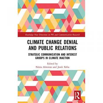 Climate Change Denial and Public Relations: Strategic communication and interest groups in climate inaction (Routledge New Directions in Public Relations and Communication Research)