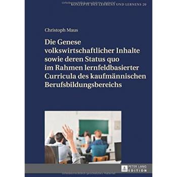 Die Genese volkswirtschaftlicher Inhalte sowie deren Status quo im Rahmen lernfeldbasierter Curricula des kaufmännischen Berufsbildungsbereichs