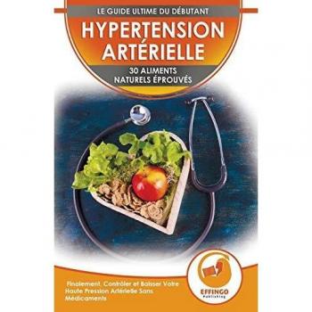 Hypertension: 30 Aliments Naturels Prouvés Pour Contrôler Et Faire Baisser Votre Tension Artérielle Sans Médicaments (Livre En Anglais / Blood Pressure In French)