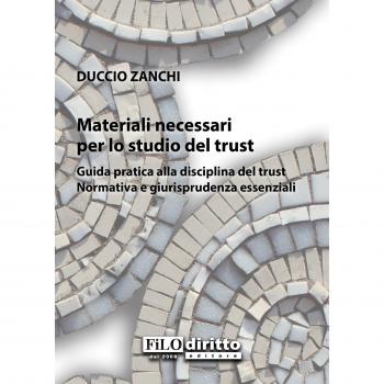 Materiali necessari per lo studio del trust. Guida pratica alla disciplina del trust. Normativa e giurisprudenza essenziali