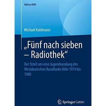 âFÃ¼nf nach sieben â Radiothekâ: Der Streit um eine Jugendsendung des Westdeutschen Rundfunks KÃ¶ln 1974 bis 1980 (Edition KWV)