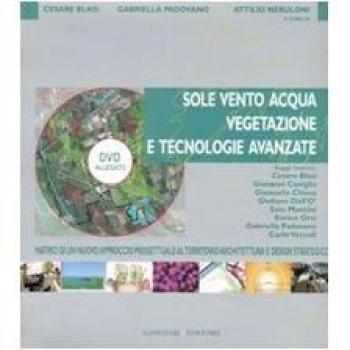 Sole, vento, acqua, vegetazione e tecnologie avanzate. Matrici di un nuovo approccio progettuale al territorio, architettura e design strategico. Ediz. illustrata. Con DVD