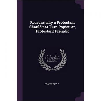 Raisons pour lesquelles un protestant ne devrait pas devenir papiste; ou, préjugés protestants