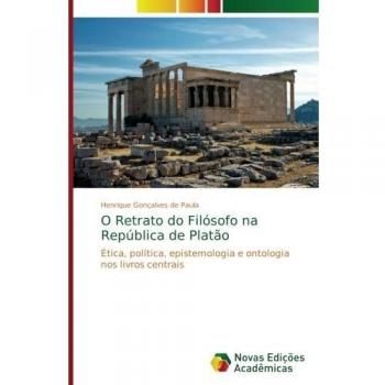 O Retrato do Filósofo na República de Platão: Ética, política, epistemologia e ontologia nos livros centrais