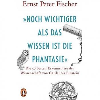 »Noch wichtiger als das Wissen ist die Phantasie«: Die 50 besten Erkenntnisse der Wissenschaft von Galilei bis Einstein