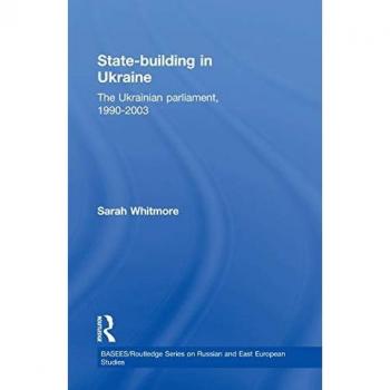 State Building in Ukraine: The Ukrainian parliament, 1990-2003 (Basees/Routledgecurzon Series on Russian and East European Studies, 10)