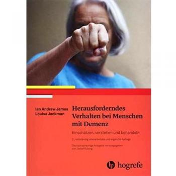 Herausforderndes Verhalten bei Menschen mit Demenz: Einschätzen, verstehen und behandeln