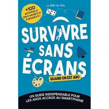 Survivre sans écrans (quand on est ado): Un guide indispensable pour les ados accros au smartphone avec +100 activités à faire seul(e) ou à plusieurs (Les guides de survie pour ados)