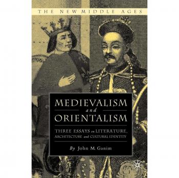 Medievalism and Orientalism: Three Essays on Literature, Architecture and Cultural Identity: 0