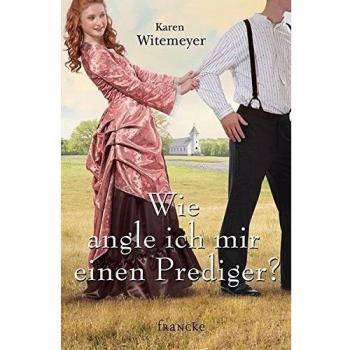 Karen Witemeyer Wie Angle Ich Mir Einen Prediger?