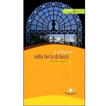 Il pellegrino nella terra di Gesù. Celebrazioni e preghiere