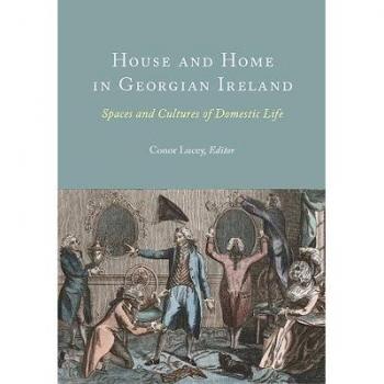 House and Home in Georgian Ireland: Spaces and Cultures of Domestic Life