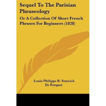 Sequel to the Parisian Phraseology: Or a Collection of Short French Phrases for Beginners (1828)