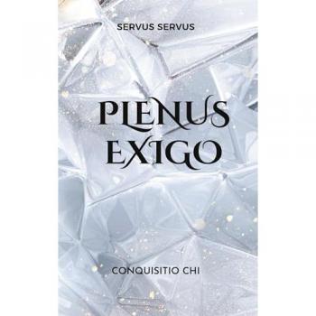 Servus, Servus: Plenus exigo