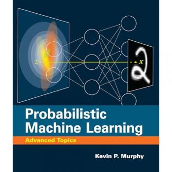 Probabilistic Machine Learning by Kevin P. Murphy