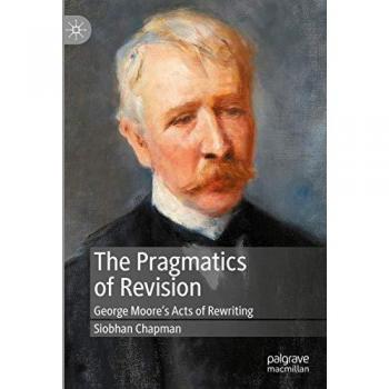 The Pragmatics of Revision: George Moore’s Acts of Rewriting