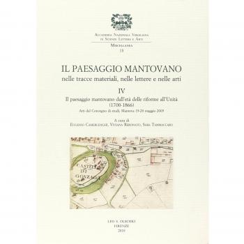 Il paesaggio mantovano nelle tracce materiali, nelle lettere e nelle arti. Atti del Convegno di studi (Mantova, 19-20 maggio 2005). Vol. 4: Il paesaggio mantovano dall'età delle riforme all'Unità...