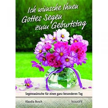 Ich wünsche Ihnen Gottes Segen zum Geburtstag: Segenswünsche für einen ganz besonderen Tag