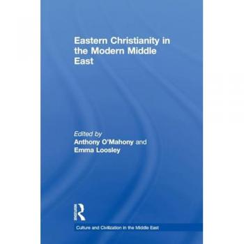 Eastern Christianity in the Modern Middle East (Culture and Civilization in the Middle East, 20, Band 20)