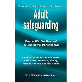 Adult safeguarding: A Guide for Family Members, Social and Health Care Staff and Students (Sharing Good Practice, Band 2)