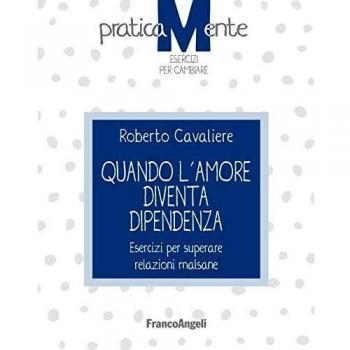 Quando l'amore diventa dipendenza. Esercizi per superare relazioni malsane