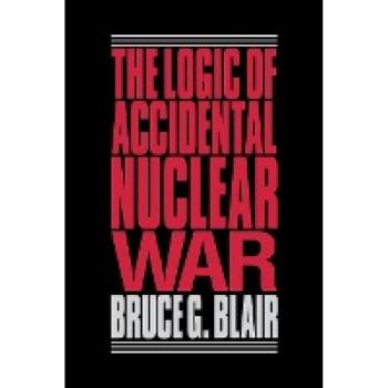 Blair, Bruce G.: The Logic of Accidental Nuclear War