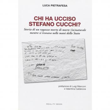 Chi ha ucciso Stefano Cucchi? Storia di un ragazzo morto di morte (in)naturale, mentre si trovava nelle mani dello Stato