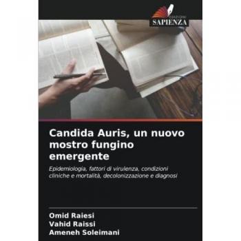 Candida Auris, un nuovo mostro fungino emergente: Epidemiologia, fattori di virulenza, condizioni cliniche e mortalità, decolonizzazione e diagnosi