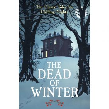 The Dead of Winter : Ten Classic Tales for Chilling Nights