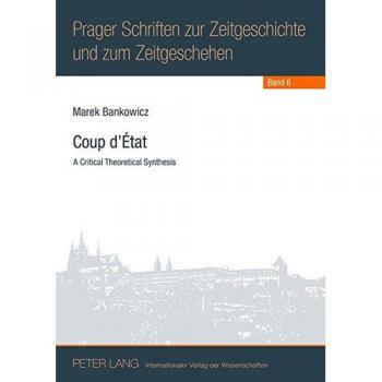 Coup D'Etat: A Critical Theoretical Synthesis (Prager Schriften Zur Zeitgeschichte Und Zum Zeitgeschehen) (Paperback)