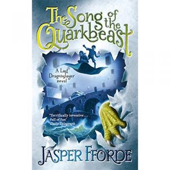 Jasper Fforde The Song Of The Quarkbeast: A Last Dragonslayer Novel