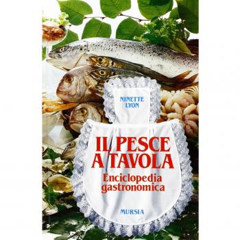 Il pesce a tavola. Enciclopedia gastronomica