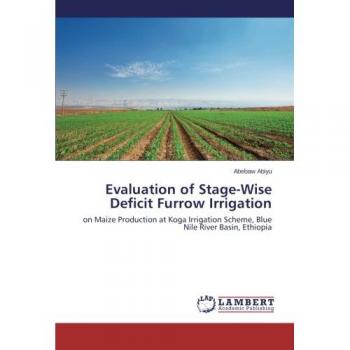 Evaluation of Stage-Wise Deficit Furrow Irrigation: on Maize Production at Koga Irrigation Scheme, Blue Nile River Basin, Ethiopia