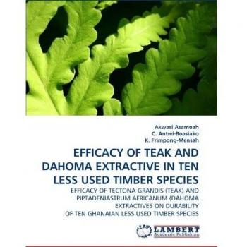 EFFICACY OF TEAK AND DAHOMA EXTRACTIVE IN TEN LESS USED TIMBER SPECIES: EFFICACY OF TECTONA GRANDIS (TEAK) AND PIPTADENIASTRUM AFRICANUM (DAHOMA ... OF TEN GHANAIAN LESS USED TIMBER SPECIES