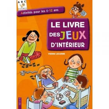 Le livre des jeux d'intérieur : Activités pour les 6-12 ans